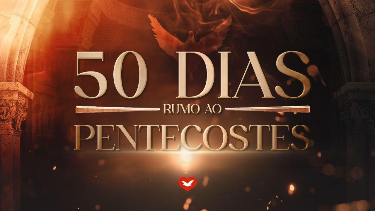 Pentecostes: 50 dias de fé rumo ao derramamento do Espírito Santo
